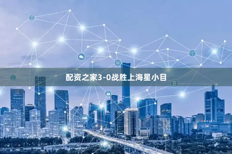 配资之家3-0战胜上海星小目