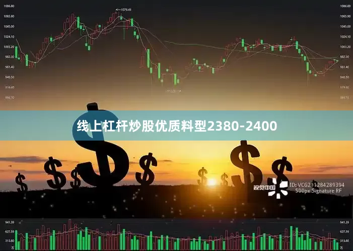 线上杠杆炒股优质料型2380-2400