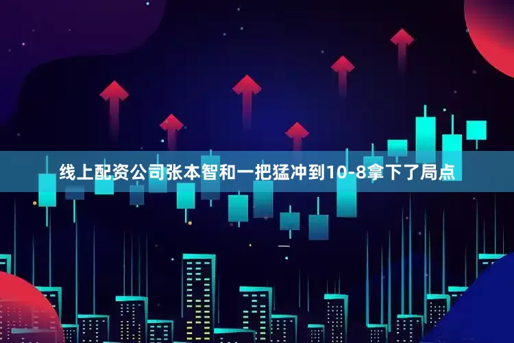 线上配资公司张本智和一把猛冲到10-8拿下了局点