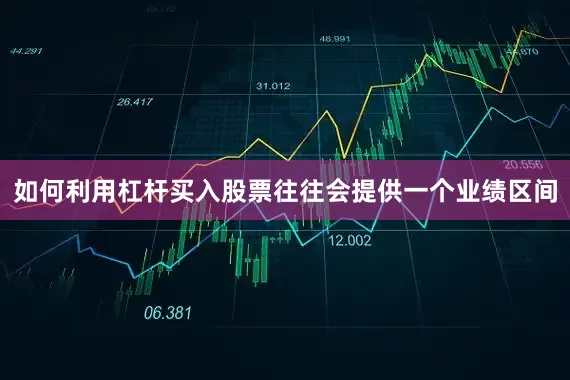 如何利用杠杆买入股票往往会提供一个业绩区间