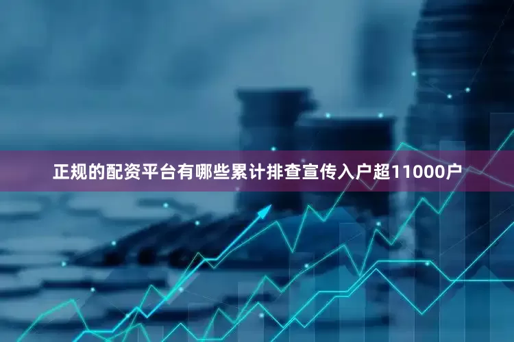 正规的配资平台有哪些累计排查宣传入户超11000户