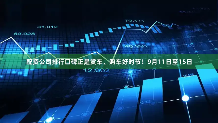 配资公司排行口碑正是赏车、购车好时节！9月11日至15日